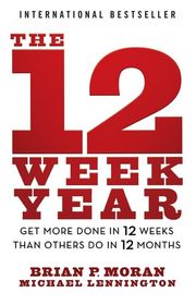 Book cover for "The 12 Week Year: Get More Done in 12 Weeks than Others Do in 12 Months" by Brian P. Moran and Michael Lennington