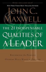 Book cover for "The 21 Indispensable Qualities of a Leader: Becoming the Person Others Will Want to Follow" by John C Maxwell