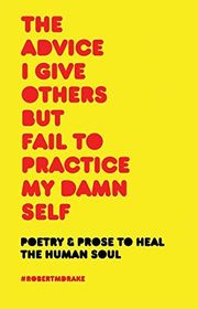 Book cover for "The Advice I Give Others But Fail to Practice My Damn Self"