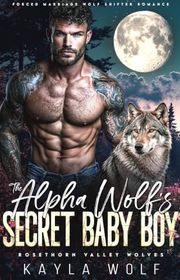 Book cover for "The Alpha Wolf’s Secret Baby Boy" by Kayla Wolf
