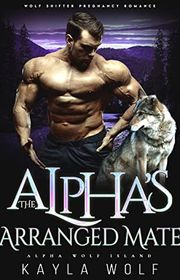 Book cover for "The Alpha’s Arranged Mate" by Kayla Wolf