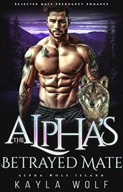 Book cover for "The Alpha’s Betrayed Mate" by Kayla Wolf
