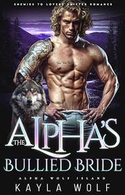Book cover for "The Alpha’s Bullied Bride" by Kayla Wolf