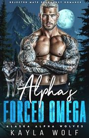 Book cover for "The Alpha’s Forced Omega" by Kayla Wolf