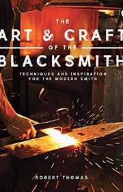 Book cover for "The Art and Craft of the Blacksmith: Techniques and Inspiration for the Modern Smith" by Robert Thomas