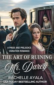Book cover for "The Art of Ruining Mr. Darcy" by Rachelle Ayala
