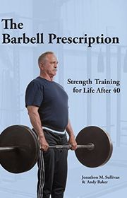 Book cover for "The Barbell Prescription: Strength Training for Life After 40" by Jonathon M. Sullivan and Andy Baker