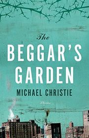 Book cover for "The Beggar's Garden" by Michael Christie
