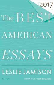 Book cover for "The Best American Essays 2017" by Leslie Jamison