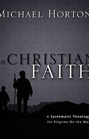 Book cover for "The Christian Faith: A Systematic Theology for Pilgrims on the Way" by Michael Horton