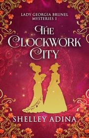 Book cover for "The Clockwork City" by Shelley Adina