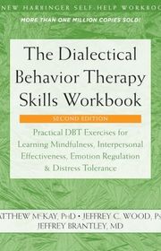 Book cover for "The Dialectical Behavior Therapy Skills Workbook: Practical DBT Exercises for Learning Mindfulness, Interpersonal Effectiveness, Emotion Regulation, and Distress Tolerance" by Matthew McKay, Jeffrey C. Wood, and Jeffrey Brantley