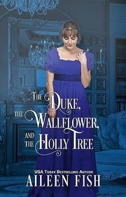 Book cover for "The Duke, The Wallflower, and the Holly Tree" by Aileen Fish