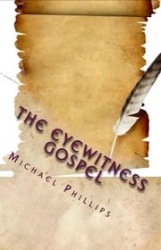 Book cover for "The Eyewitness Gospel" by Michael Phillips