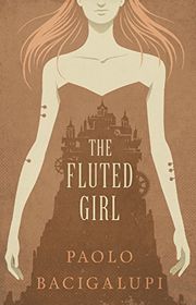 Book cover for "The Fluted Girl" by Paolo Bacigalupi
