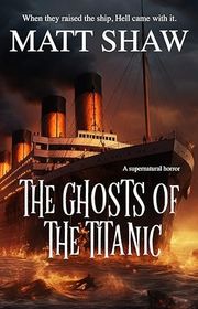 Book cover for "The Ghosts of the Titanic" by Matt Shaw