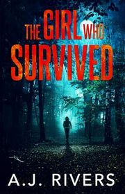 Book cover for "The Girl Who Survived" by AJ Rivers