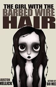 Book cover for "The Girl with the Barbed Wire Hair" by Carlton Mellick III