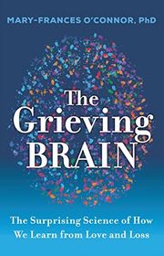 Book cover for "The Grieving Brain: The Surprising Science of How We Learn from Love and Loss" by Mary-Frances O'Connor