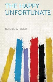 Book cover for "The Happy Unfortunate" by Robert Silverberg