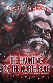 Book cover for "The Haunting of The North Pole" by Matt Shaw