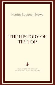 Book cover for "The History of Tip-Top" by Harriet Beecher Stowe