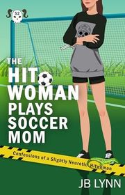 Book cover for "The Hitwoman Plays Soccer Mom" by JB Lynn