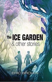 Book cover for "The Ice Garden and Other Stories" by Eric Brown