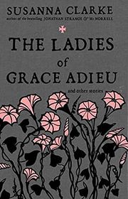 Book cover for "The Ladies of Grace Adieu and Other Stories" by Susanna Clarke