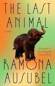Book cover for "The Last Animal" by Ramona Ausubel