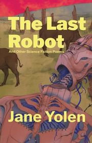 Book cover for "The Last Robot and Other Science Fiction Poems" by Jane Yolen