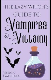 Book cover for "The Lazy Witch's Guide to Vampires & Villainy" by Jessica Gadziala