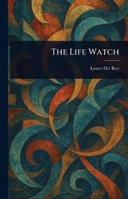 Book cover for "The Life Watch" by Lester Del Rey