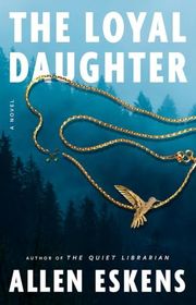 Book cover for "The Loyal Daughter" by Allen Eskens