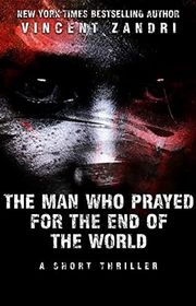 Book cover for "The Man Who Prayed for the End of the World" by Vincent Zandri