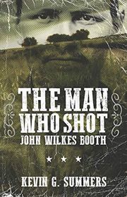 Book cover for "The Man Who Shot John Wilkes Booth" by Kevin G Summers