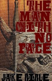Book cover for "The Man With No Face" by Jake Bible