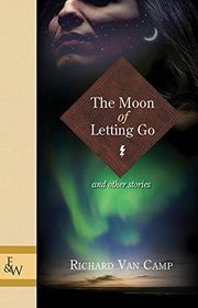 Book cover for "The Moon of Letting Go" by Richard Van Camp