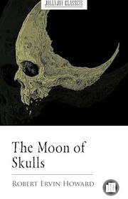 Book cover for "The Moon of Skulls" by Robert E Howard