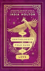 Book cover for "The Ornithologist's Field Guide to Love" by India Holton
