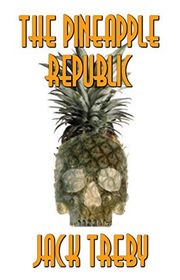 Book cover for "The Pineapple Republic" by Jack Treby