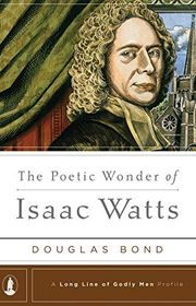 Book cover for "The Poetic Wonder of Isaac Watts" by Douglas Bond