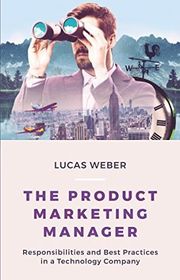 Book cover for "The Product Marketing Manager: Responsibilities and Best Practices in a Technology Company" by Lucas Weber
