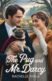 Book cover for "The Pug and Mr. Darcy" by Rachelle Ayala