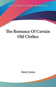 Book cover for "The Romance of Certain Old Clothes" by Henry James