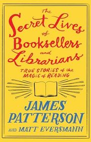 Book cover for "The Secret Lives of Booksellers and Librarians" by James Patterson