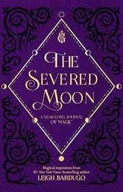 Book cover for "The Severed Moon: A Year-Long Journal of Magic" by Leigh Bardugo