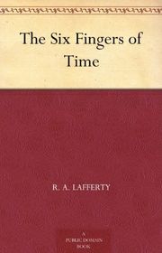 Book cover for "The Six Fingers of Time" by RA Lafferty