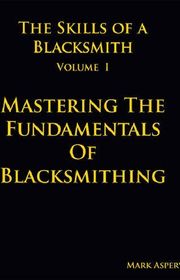 Book cover for "The Skills of a Blacksmith: v.1: Mastering the Fundamentals of Blacksmithing" by Mark Aspery