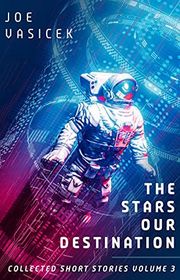 Book cover for "The Stars Our Destination" by Joe Vasicek